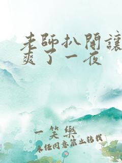 老师扒开让我我爽了一夜