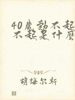 40岁勃不起硬不起是什么原因