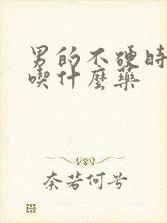 男的不硬时间短吃什么药