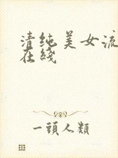 清纯美女流白浆在线