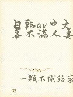 日韩av中文字幕不满人妻