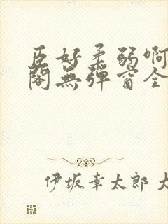 臣好柔弱啊笔趣阁无弹窗全文免费