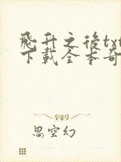 飞升之后txt下载全本奇书网