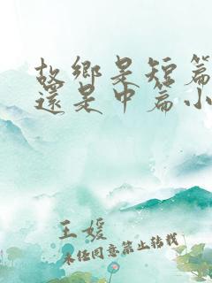 故乡是短篇小说还是中篇小说