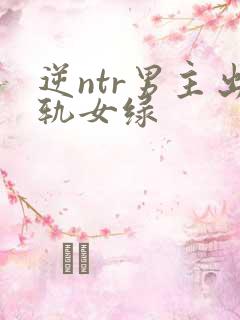 逆ntr男主出轨女绿