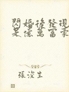 闪婚后发现老公是亿万富豪小说阅读全部