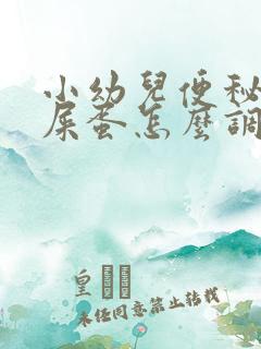 小幼儿便秘拉羊屎蛋怎么调理