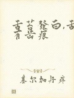 舌苔发白,舌边有齿痕