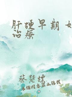 肝硬早期 如何治疗