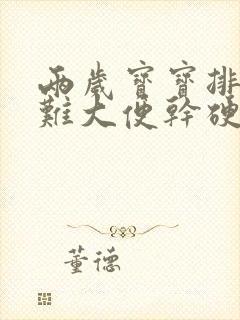 两岁宝宝排便困难大便干硬