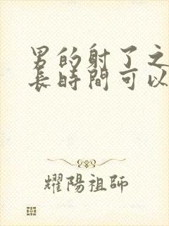 男的射了之后多长时间可以硬