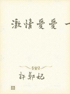 激情爱爱 一区