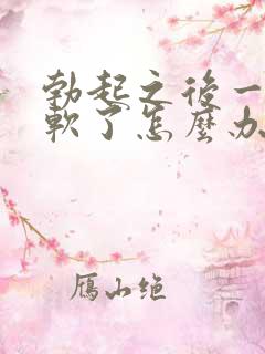 勃起之后一会就软了怎么办