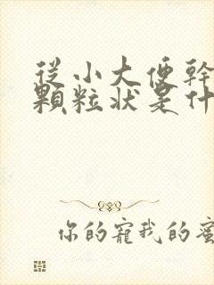 从小大便干结成颗粒状是什么原因