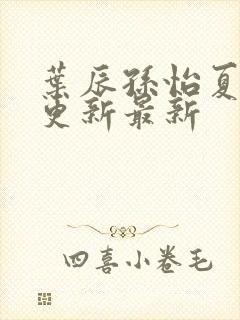 叶辰孙怡夏若雪更新最新