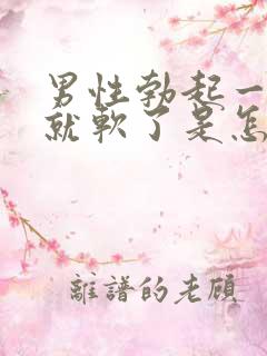 男性勃起一会儿就软了是怎么回事