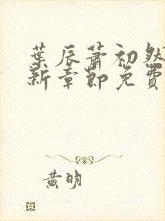 叶辰萧初然刚刚新章节免费听