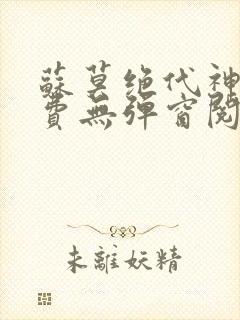 苏莫绝代神主免费无弹窗阅读全文