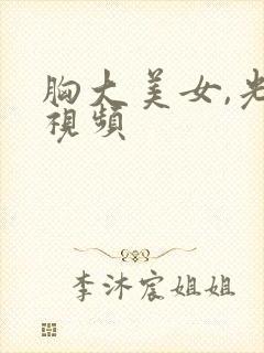 胸大美女,光身视频