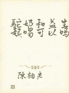 驼奶和益生菌一起喝可以吗