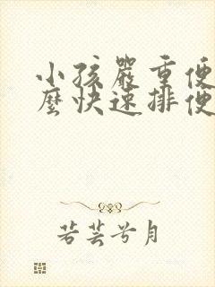 小孩严重便秘怎么快速排便