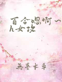 百合嗯啊～好猛h女攻