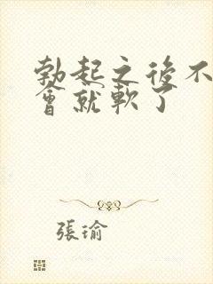 勃起之后不硬一会就软了