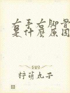 右手右脚骨头疼是什么原因