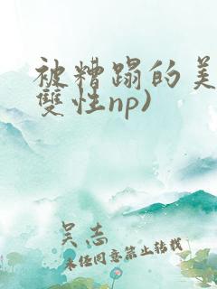 被糟蹋的美人(双性np)