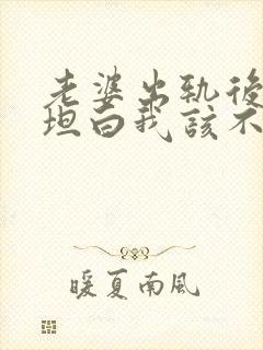 老婆出轨后向我坦白我该不该原谅他