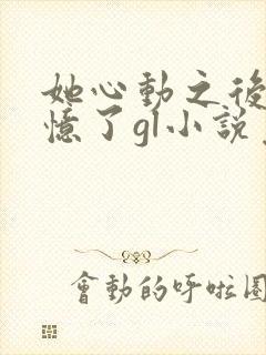 她心动之后我失忆了gl小说免费阅读