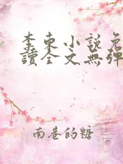 李东小说免费阅读全文无弹窗