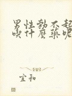 男性勃不起无力吃什么药呢