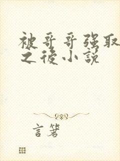 被哥哥强取豪夺之后小说