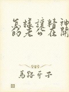 怎样让精神出轨的老公在关心你