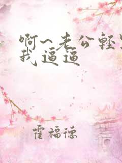 啊~老公轻点操我逼逼