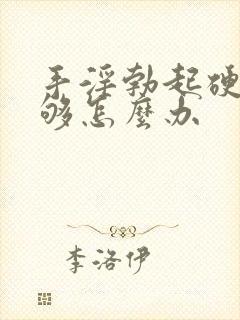 手淫勃起硬度不够怎么办