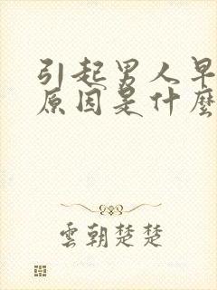 引起男人早射的原因是什么