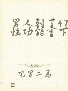 男人到了47岁性功能会下降吗