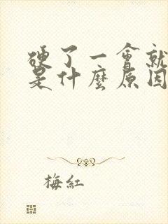 硬了一会就软了是什么原因引起的