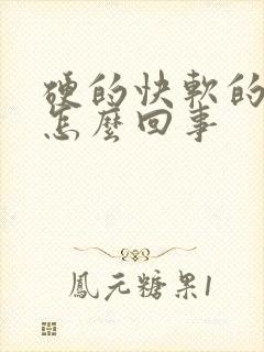 硬的快软的也快怎么回事