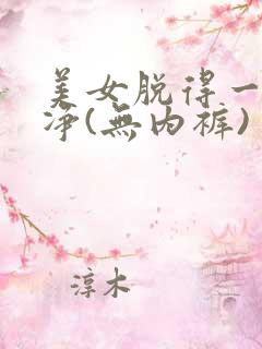 美女脱得一干二净(无内裤)