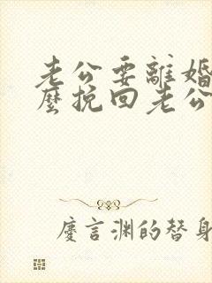 老公要离婚该怎么挽回老公的心