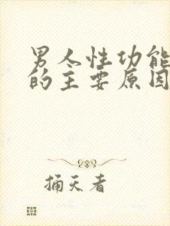 男人性功能下降的主要原因