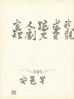 家人跪求我回家短剧免费观看