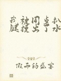 我被同桌扒开双腿摸出了水