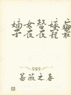 嫡女替嫁痴傻太子夜夜宠最新章节在线阅读