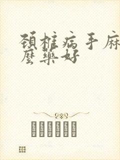 颈椎病手麻吃什么药好