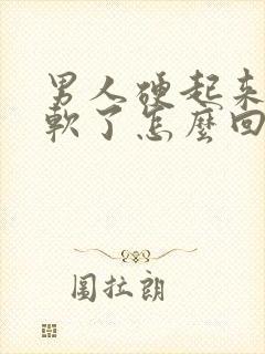 男人硬起来很快软了怎么回事