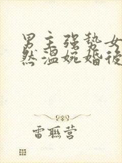 男主强势女主淡然温婉婚后文